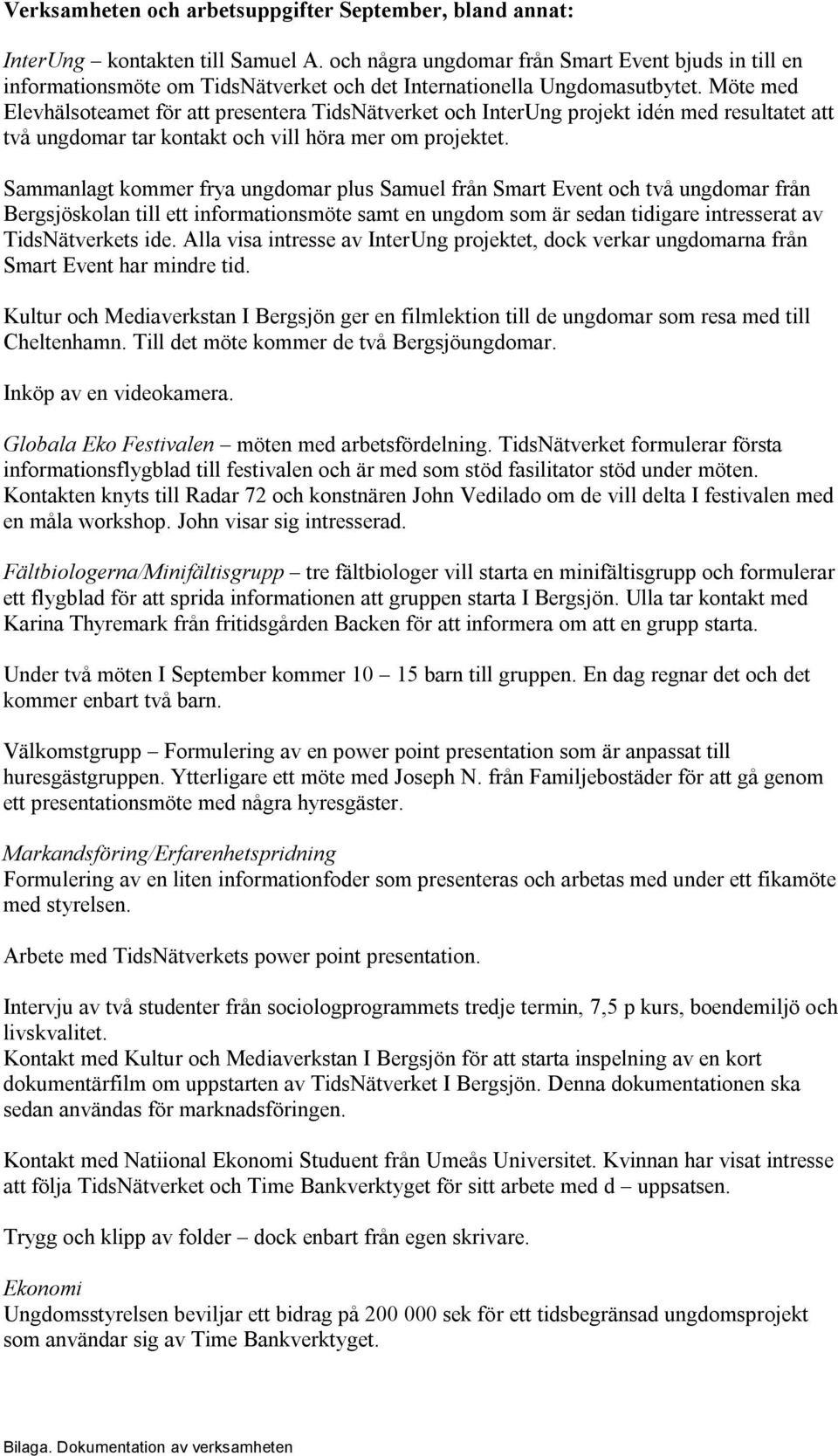 Möte med Elevhälsoteamet för att presentera TidsNätverket och InterUng projekt idén med resultatet att två ungdomar tar kontakt och vill höra mer om projektet.