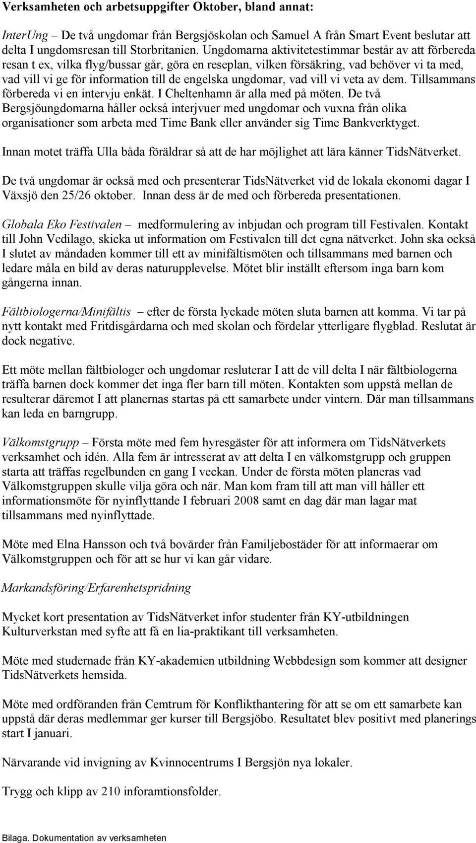 ungdomar, vad vill vi veta av dem. Tillsammans förbereda vi en intervju enkät. I Cheltenhamn är alla med på möten.