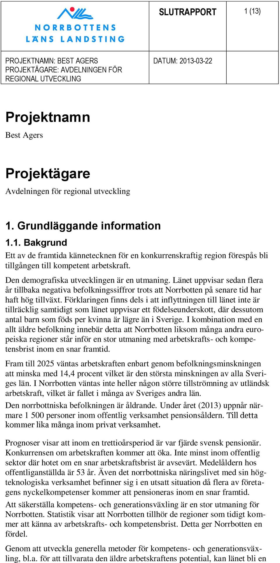 Förklaringen finns dels i att inflyttningen till länet inte är tillräcklig samtidigt som länet uppvisar ett födelseunderskott, där dessutom antal barn som föds per kvinna är lägre än i Sverige.