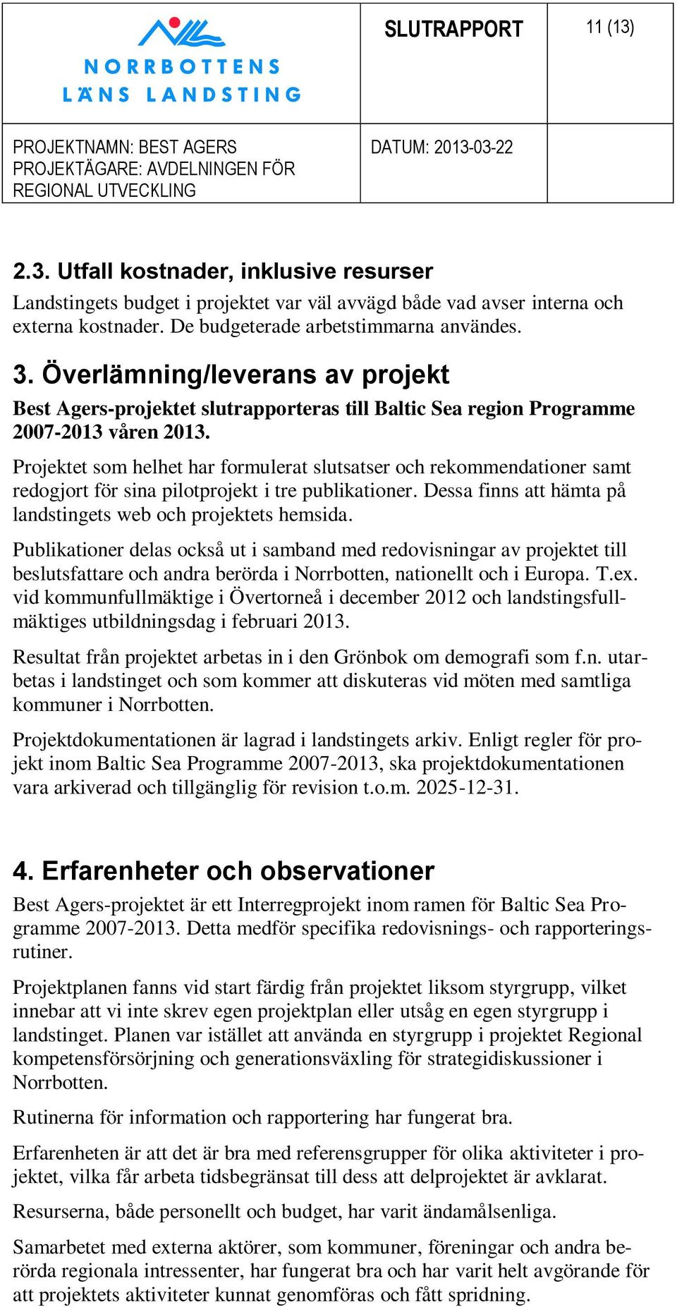 Projektet som helhet har formulerat slutsatser och rekommendationer samt redogjort för sina pilotprojekt i tre publikationer. Dessa finns att hämta på landstingets web och projektets hemsida.