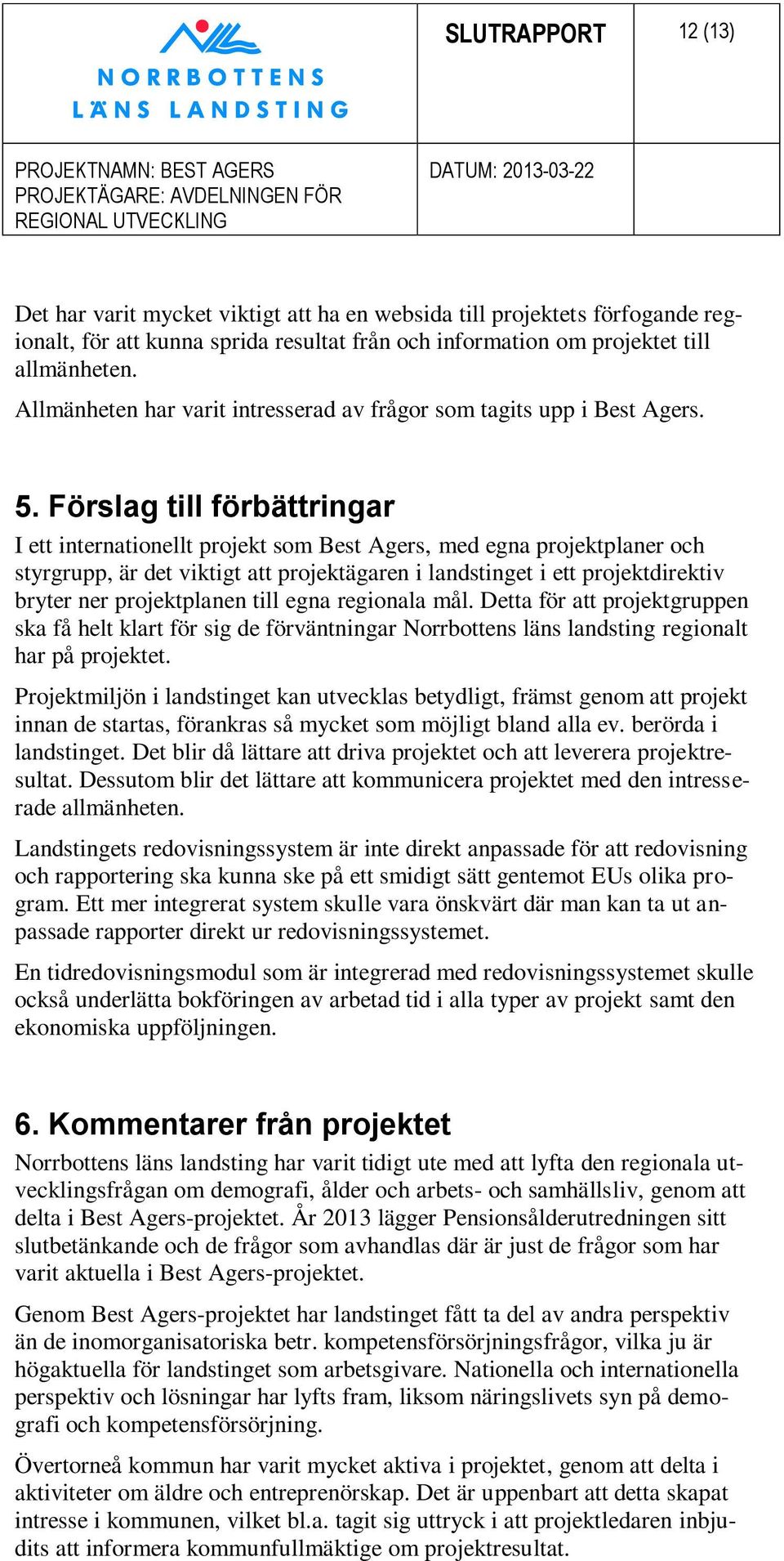 Förslag till förbättringar I ett internationellt projekt som Best Agers, med egna projektplaner och styrgrupp, är det viktigt att projektägaren i landstinget i ett projektdirektiv bryter ner
