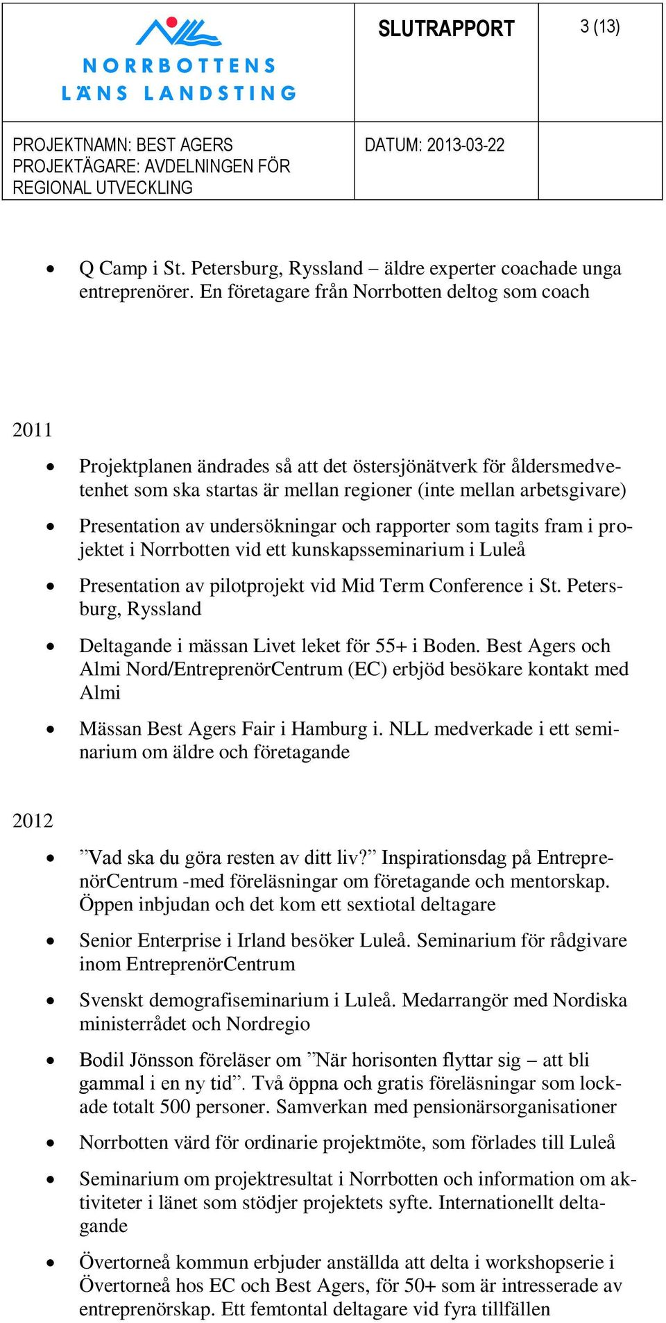 av undersökningar och rapporter som tagits fram i projektet i Norrbotten vid ett kunskapsseminarium i Luleå Presentation av pilotprojekt vid Mid Term Conference i St.