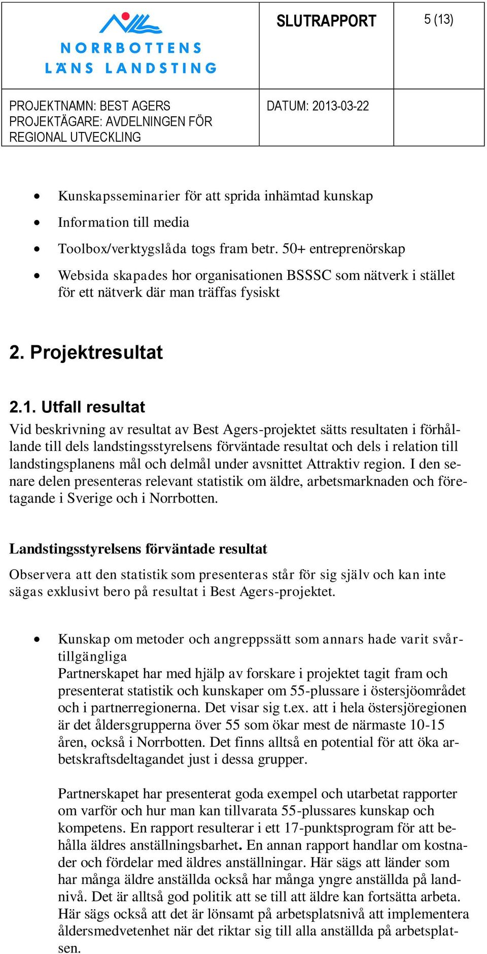 Utfall resultat Vid beskrivning av resultat av Best Agers-projektet sätts resultaten i förhållande till dels landstingsstyrelsens förväntade resultat och dels i relation till landstingsplanens mål