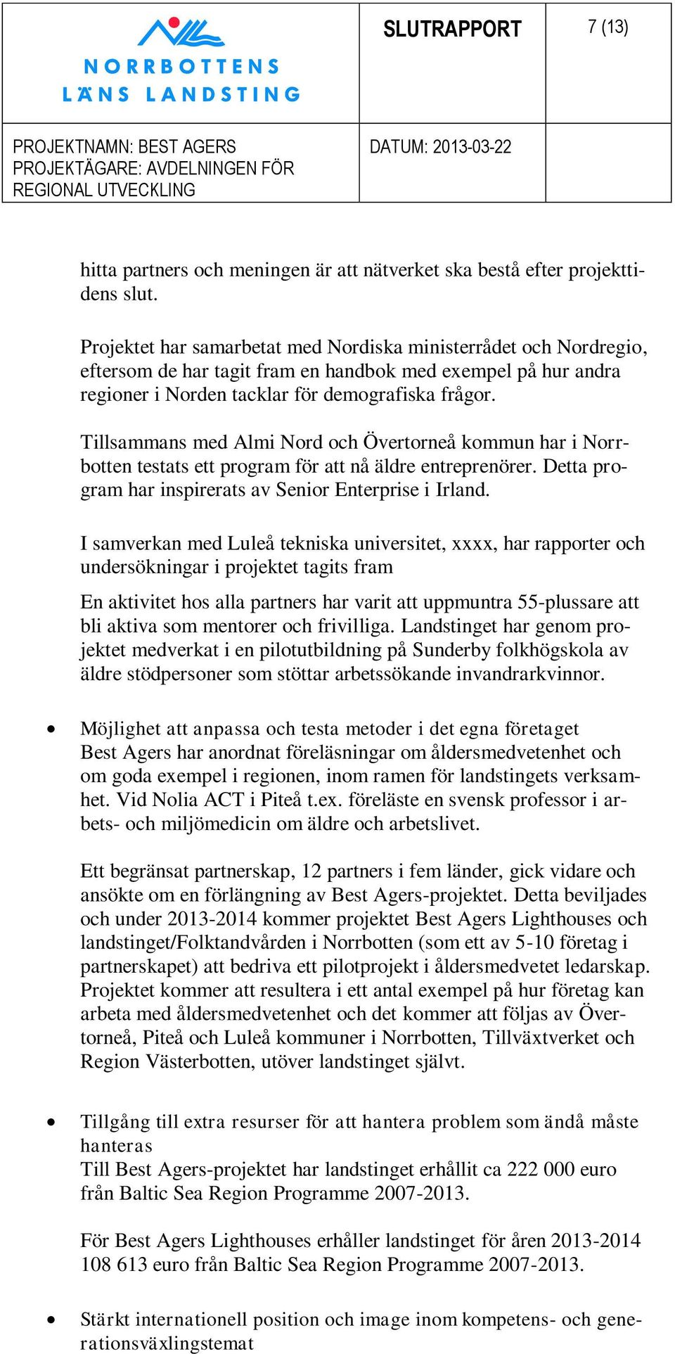 Tillsammans med Almi Nord och Övertorneå kommun har i Norrbotten testats ett program för att nå äldre entreprenörer. Detta program har inspirerats av Senior Enterprise i Irland.