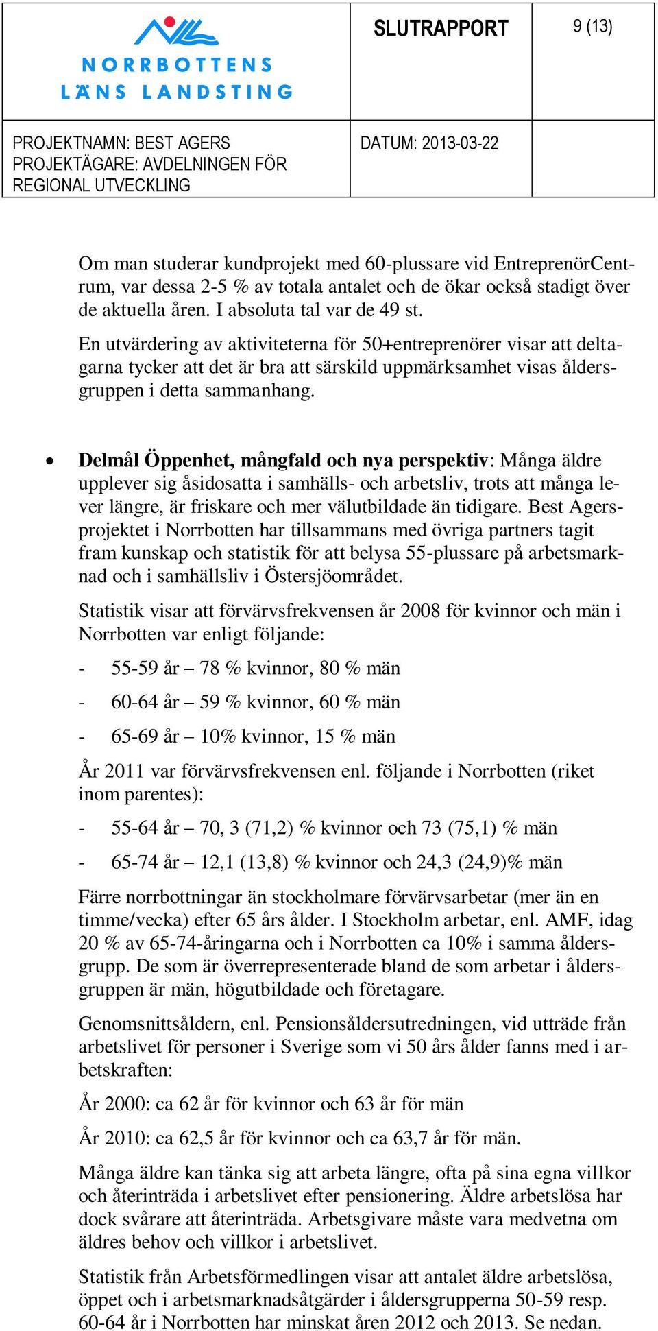Delmål Öppenhet, mångfald och nya perspektiv: Många äldre upplever sig åsidosatta i samhälls- och arbetsliv, trots att många lever längre, är friskare och mer välutbildade än tidigare.