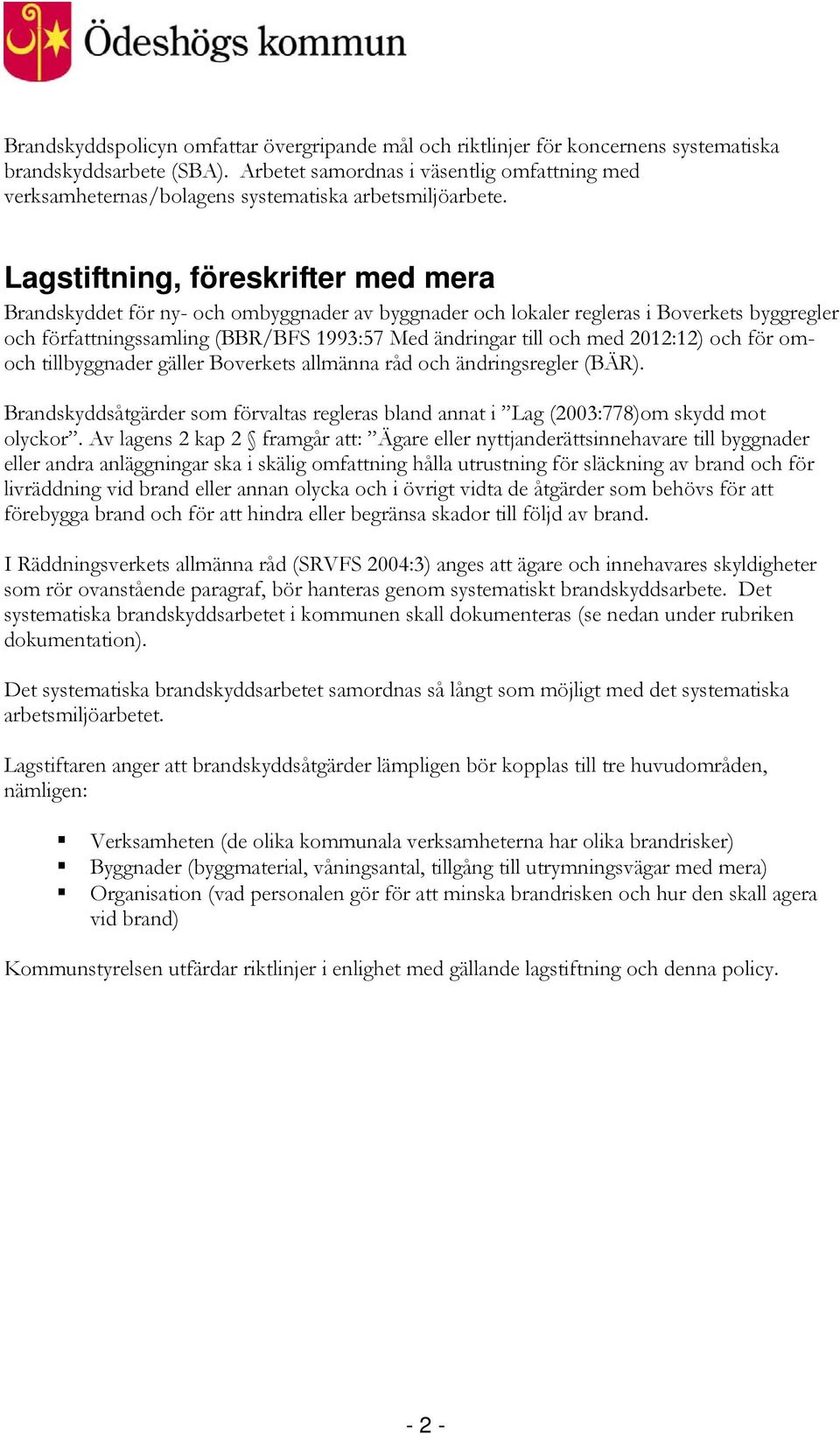 Lagstiftning, föreskrifter med mera Brandskyddet för ny- och ombyggnader av byggnader och lokaler regleras i Boverkets byggregler och författningssamling (BBR/BFS 1993:57 Med ändringar till och med