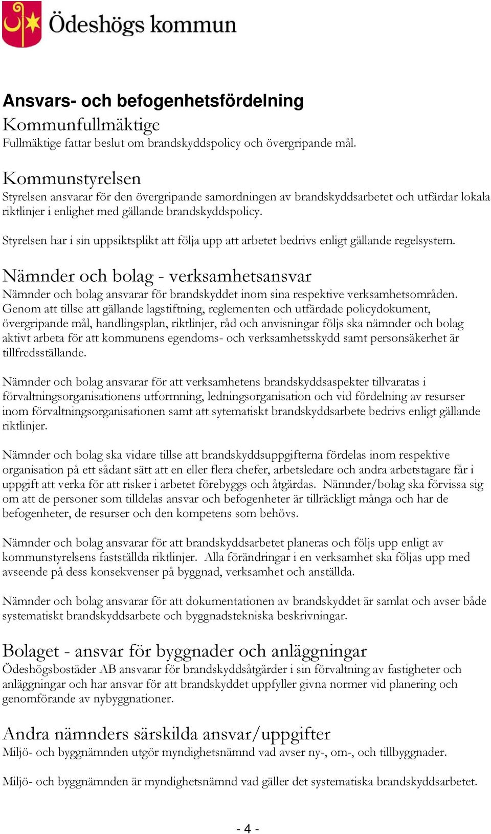 Styrelsen har i sin uppsiktsplikt att följa upp att arbetet bedrivs enligt gällande regelsystem.