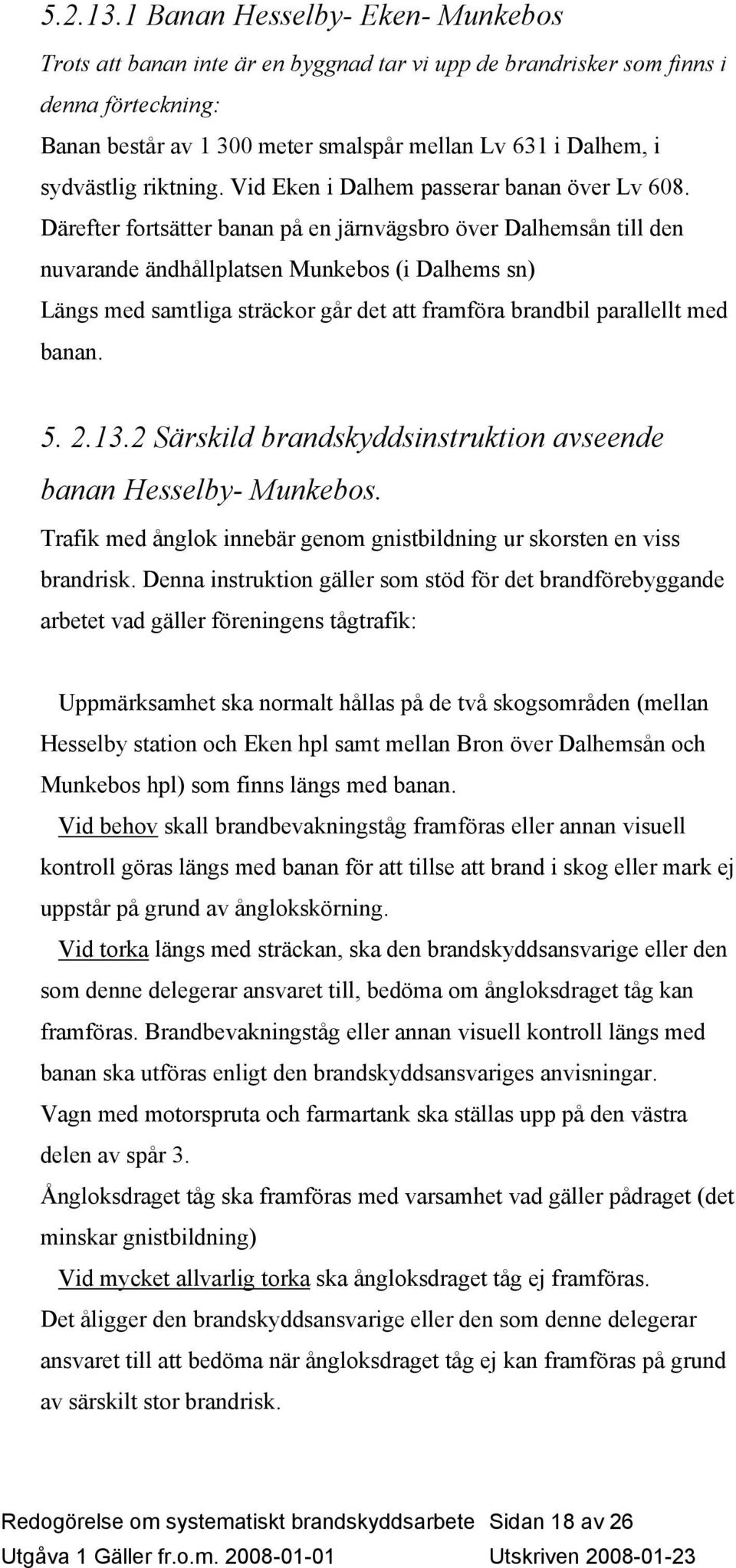 riktning. Vid Eken i Dalhem passerar banan över Lv 608.
