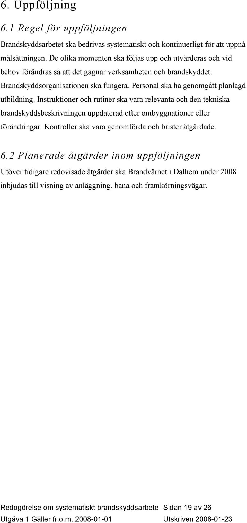Personal ska ha genomgått planlagd utbildning.