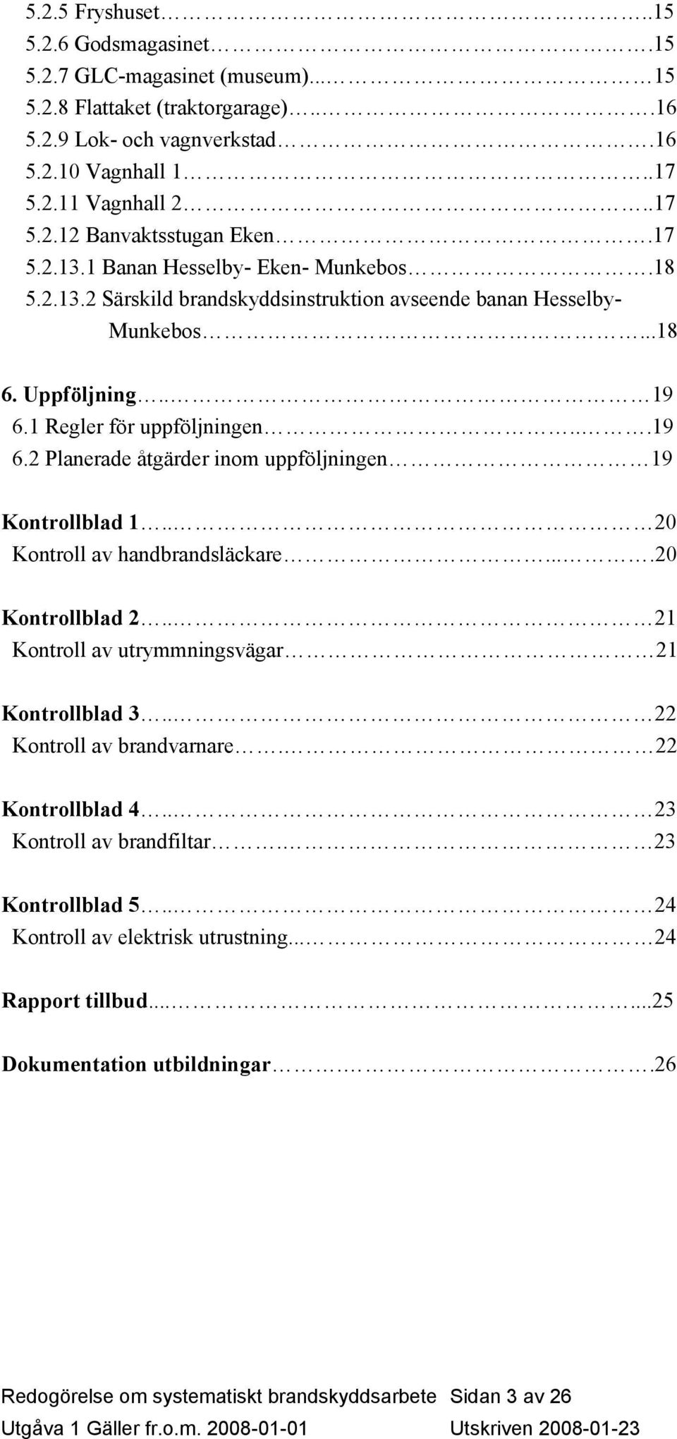 1 Regler för uppföljningen...19 6.2 Planerade åtgärder inom uppföljningen 19 Kontrollblad 1.. 20 Kontroll av handbrandsläckare....20 Kontrollblad 2.