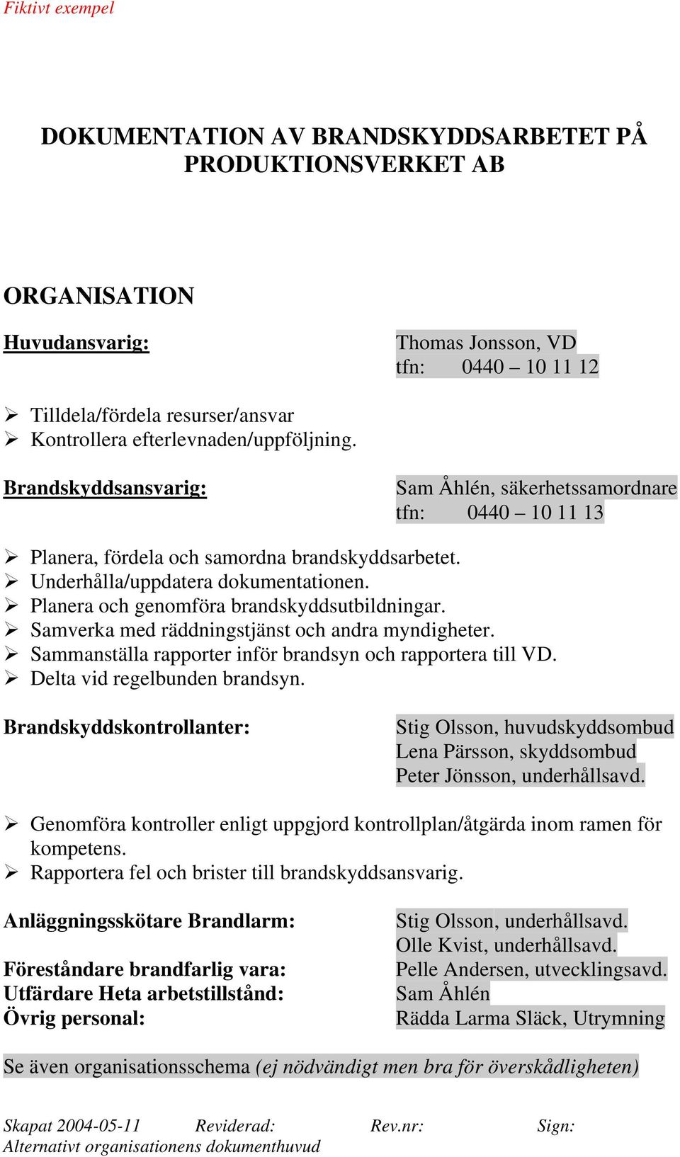 Planera och genomföra brandskyddsutbildningar. Samverka med räddningstjänst och andra myndigheter. Sammanställa rapporter inför brandsyn och rapportera till VD. Delta vid regelbunden brandsyn.