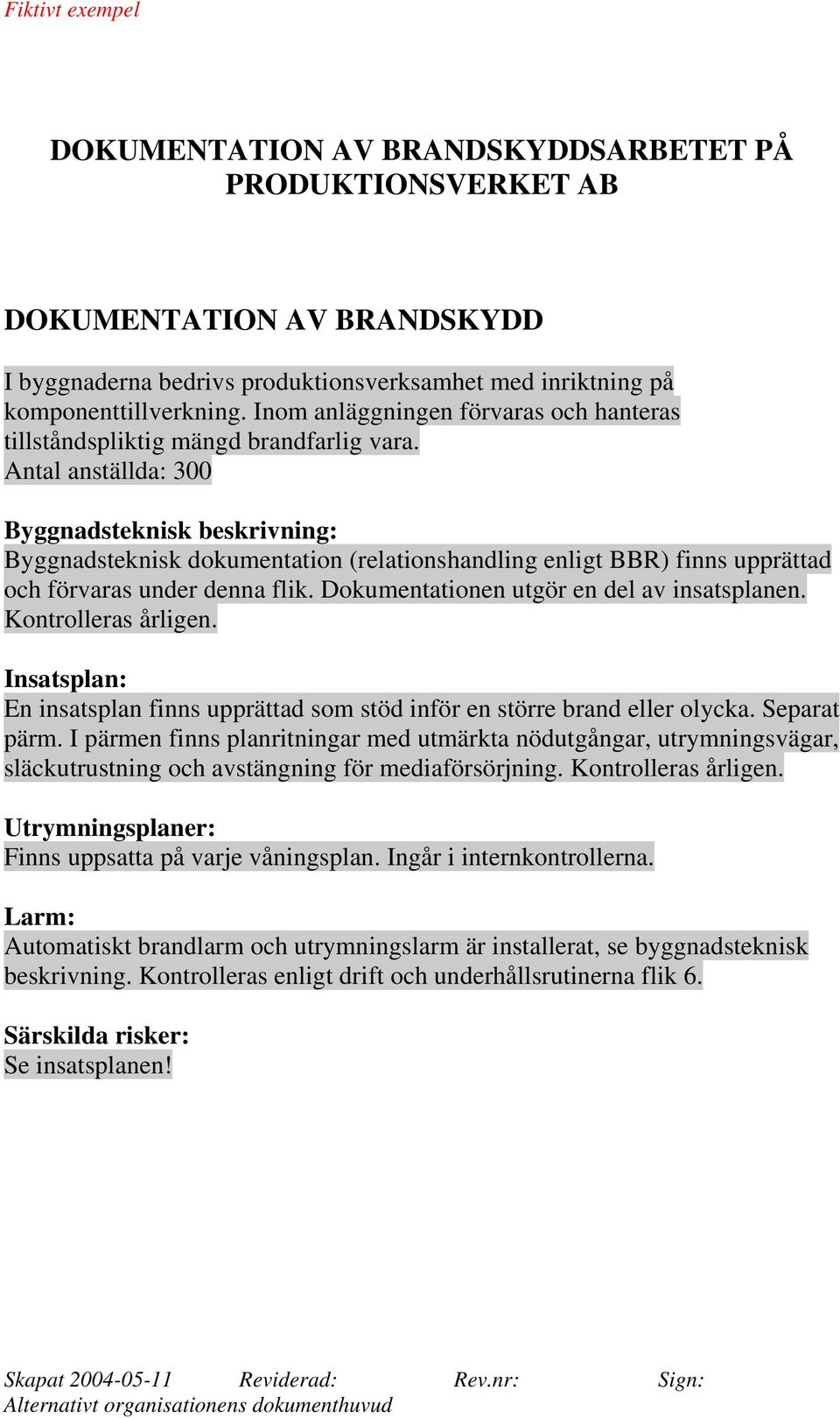 Dokumentationen utgör en del av insatsplanen. Kontrolleras årligen. Insatsplan: En insatsplan finns upprättad som stöd inför en större brand eller olycka. Separat pärm.