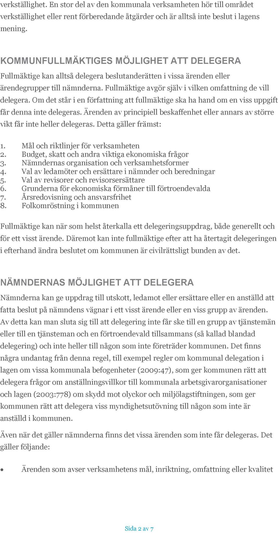 Fullmäktige avgör själv i vilken omfattning de vill delegera. Om det står i en författning att fullmäktige ska ha hand om en viss uppgift får denna inte delegeras.