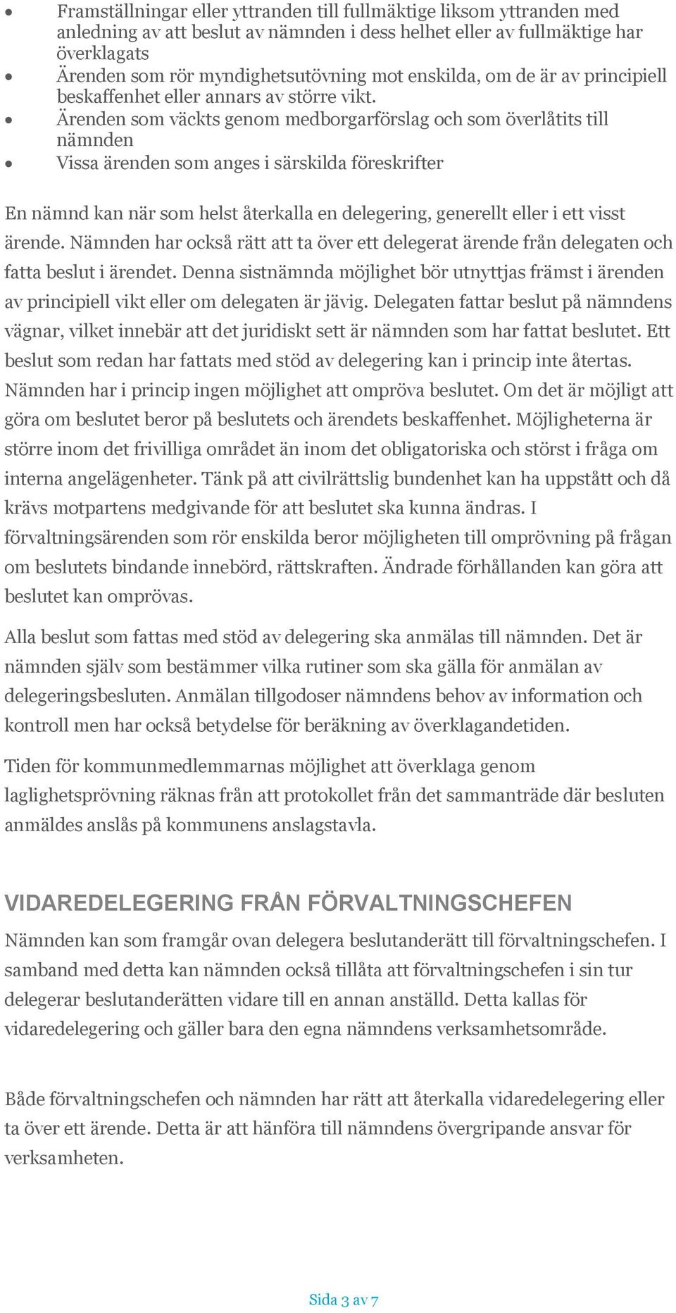 Ärenden som väckts genom medborgarförslag och som överlåtits till nämnden Vissa ärenden som anges i särskilda föreskrifter En nämnd kan när som helst återkalla en delegering, generellt eller i ett