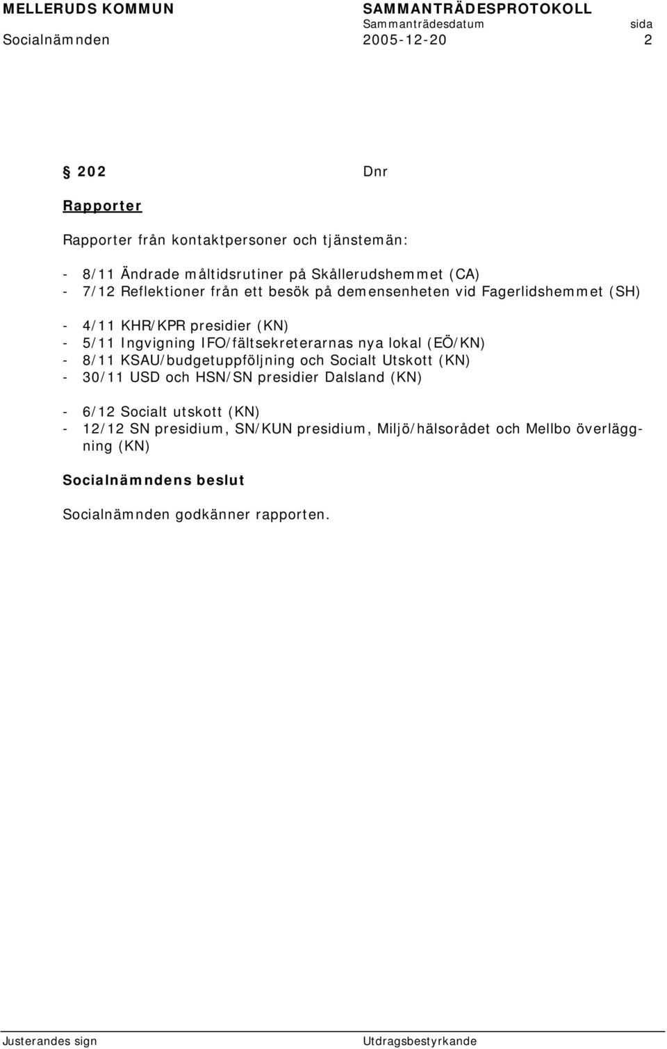 Ingvigning IFO/fältsekreterarnas nya lokal (EÖ/KN) - 8/11 KSAU/budgetuppföljning och Socialt Utskott (KN) - 30/11 USD och HSN/SN presidier