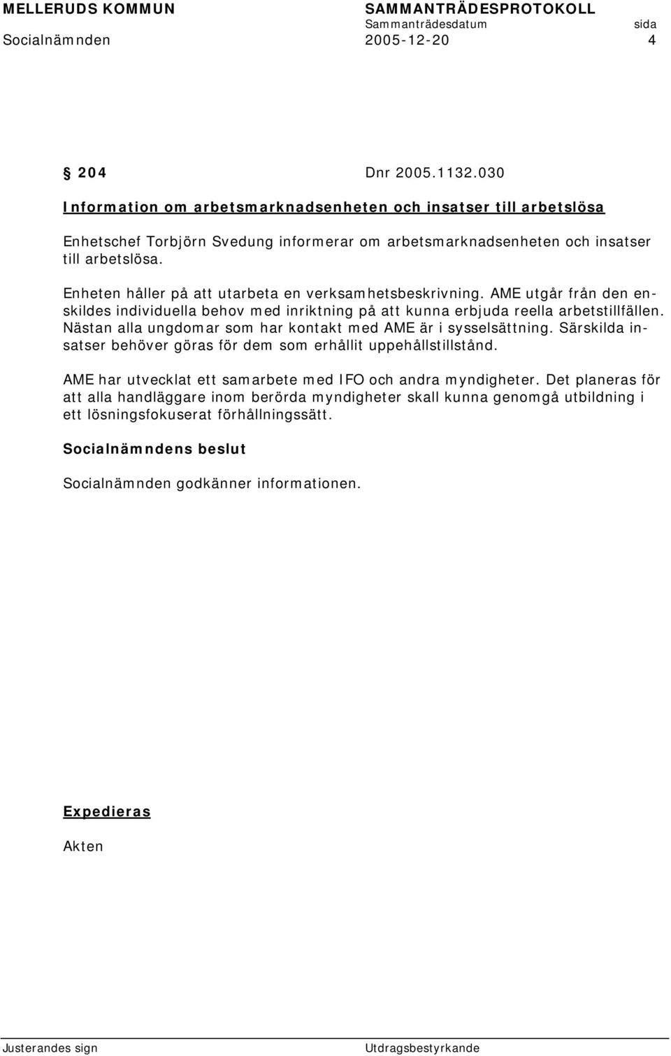 Enheten håller på att utarbeta en verksamhetsbeskrivning. AME utgår från den enskildes individuella behov med inriktning på att kunna erbjuda reella arbetstillfällen.