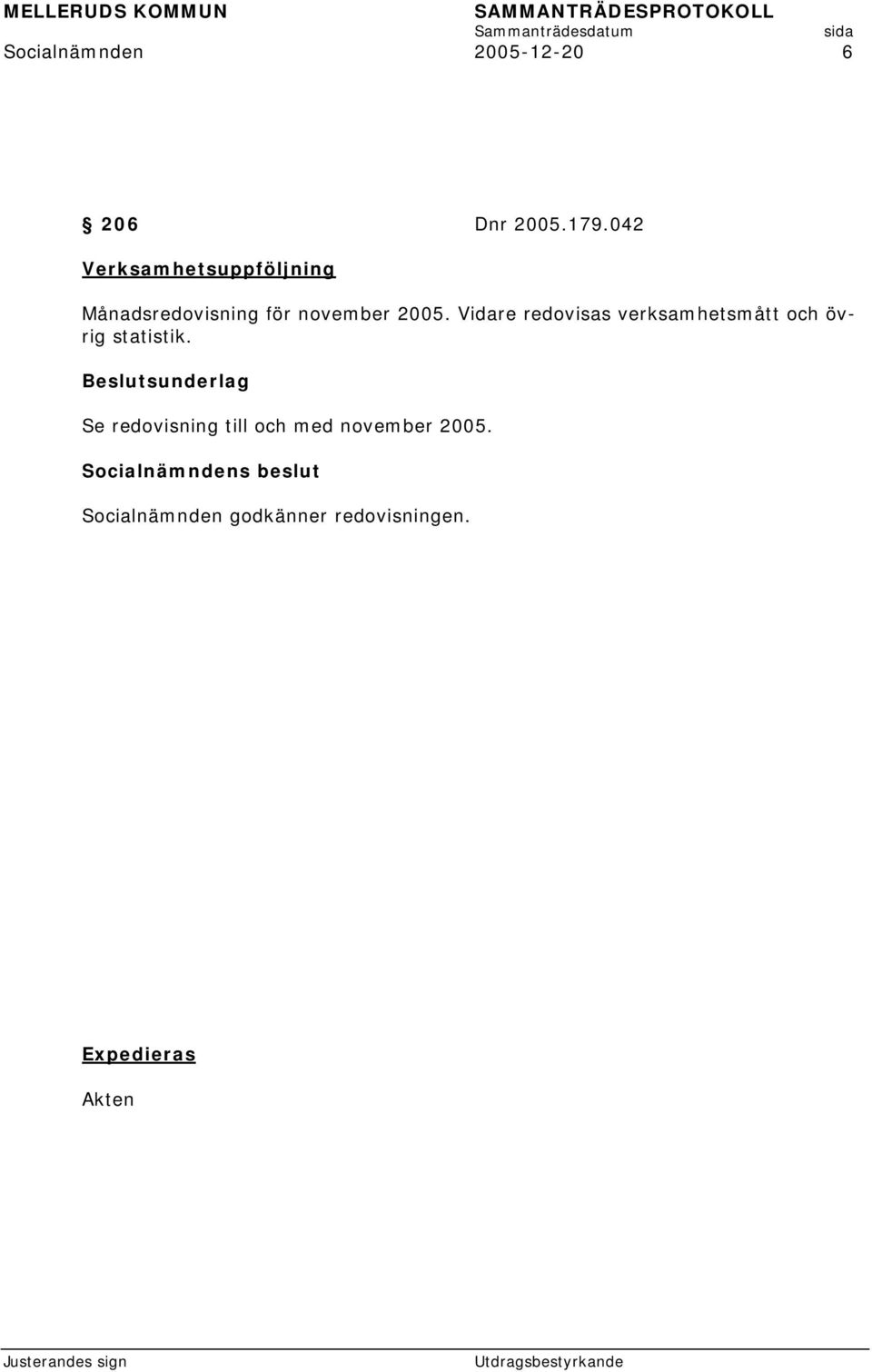 2005. Vidare redovisas verksamhetsmått och övrig statistik.