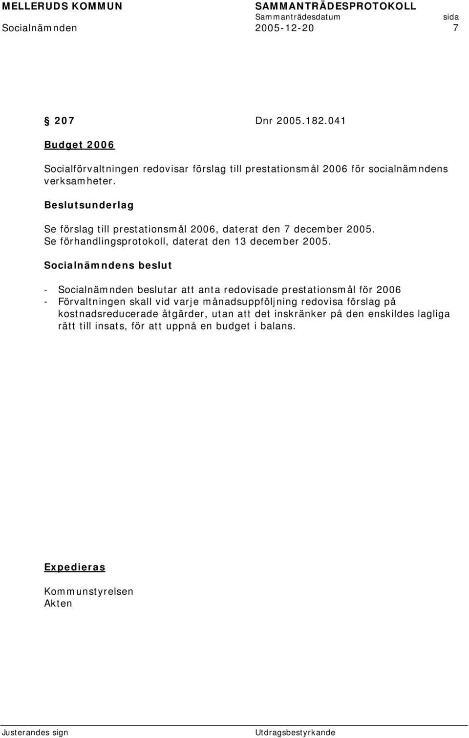 Se förslag till prestationsmål 2006, daterat den 7 december 2005. Se förhandlingsprotokoll, daterat den 13 december 2005.