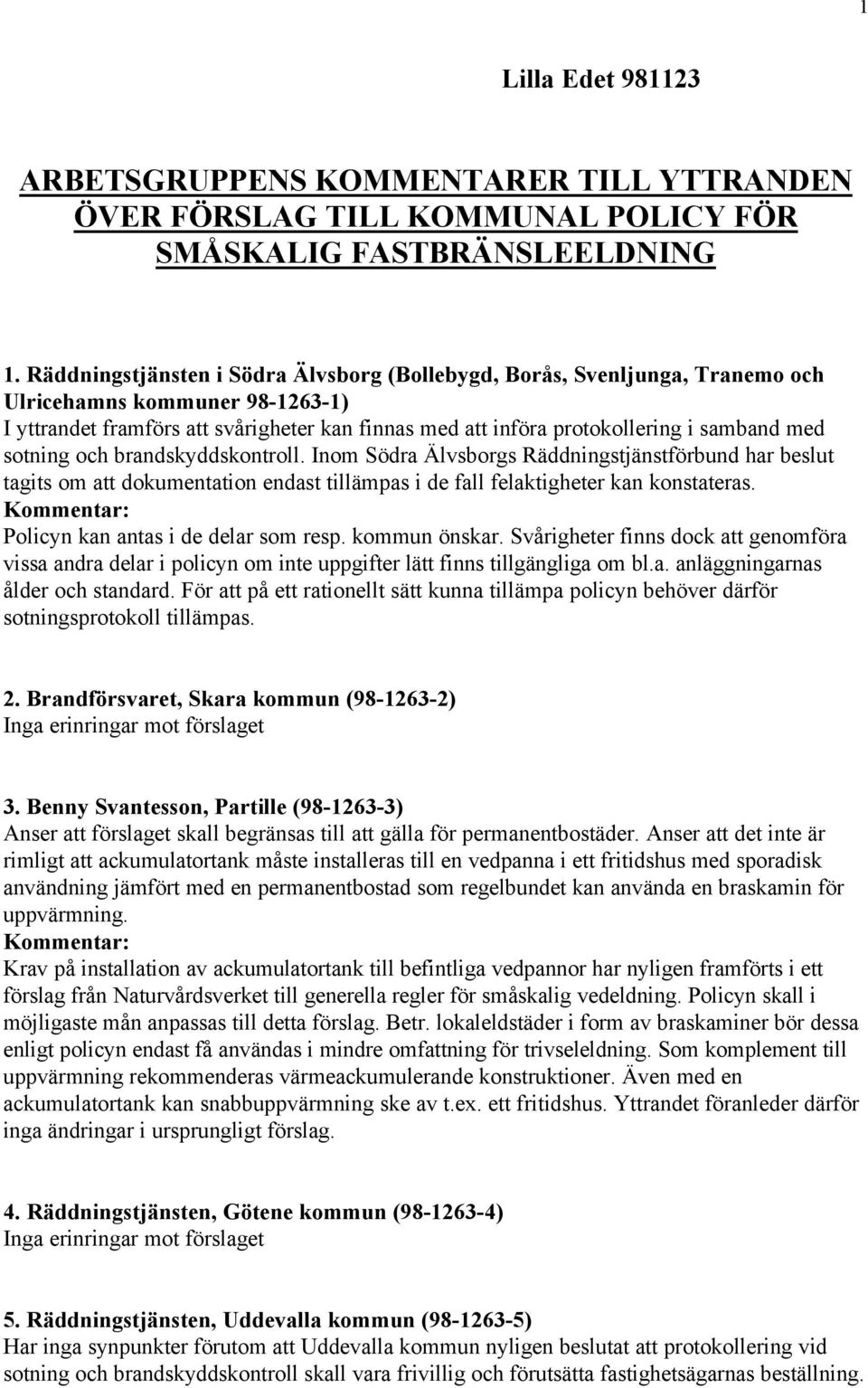 med sotning och brandskyddskontroll. Inom Södra Älvsborgs Räddningstjänstförbund har beslut tagits om att dokumentation endast tillämpas i de fall felaktigheter kan konstateras.
