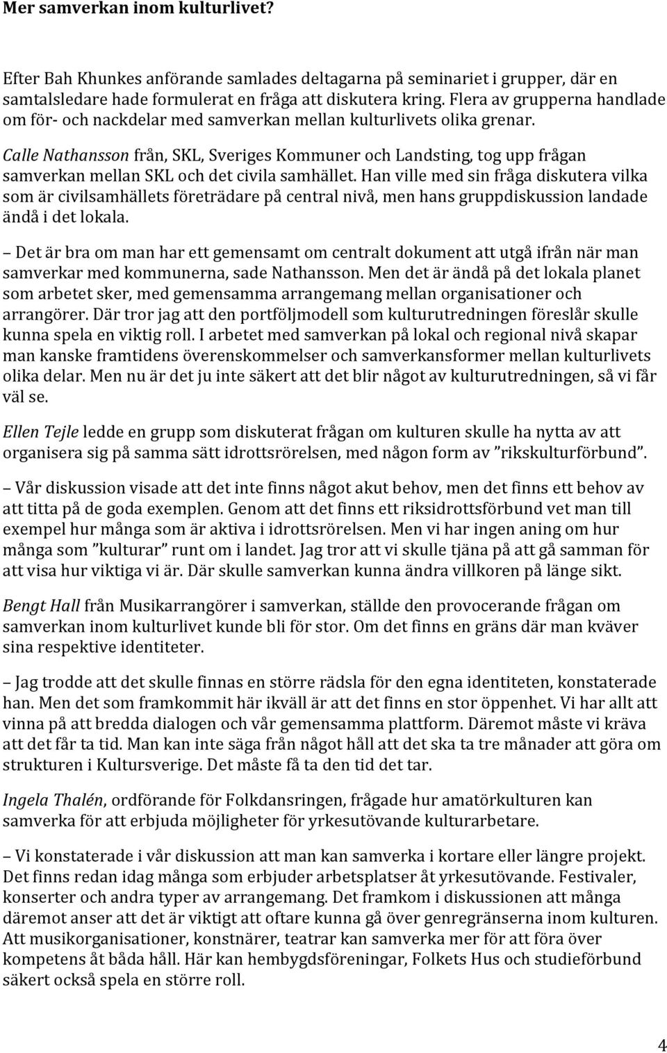 Calle Nathansson från, SKL, Sveriges Kommuner och Landsting, tog upp frågan samverkan mellan SKL och det civila samhället.
