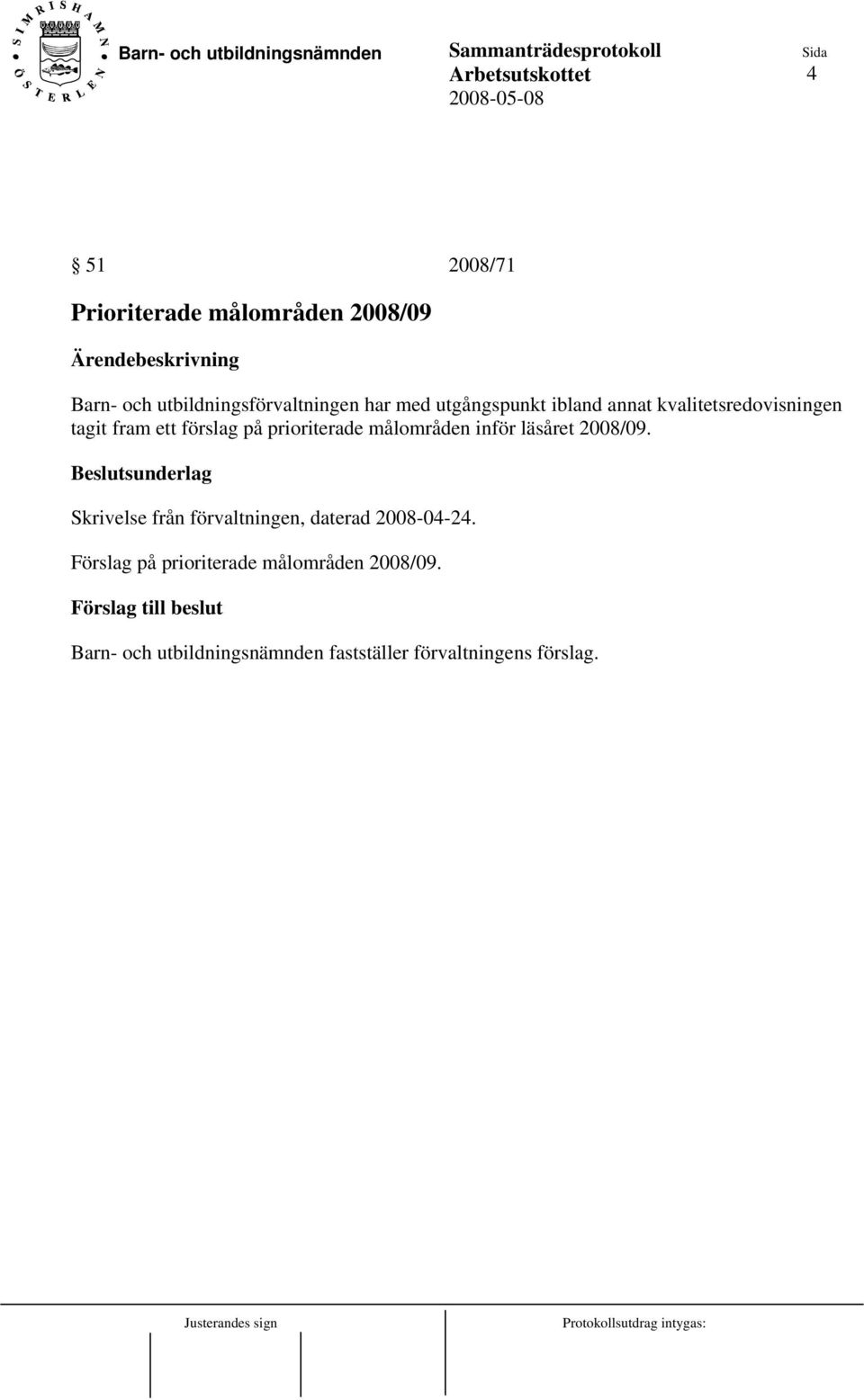 2008/09. Beslutsunderlag Skrivelse från förvaltningen, daterad 2008-04-24.