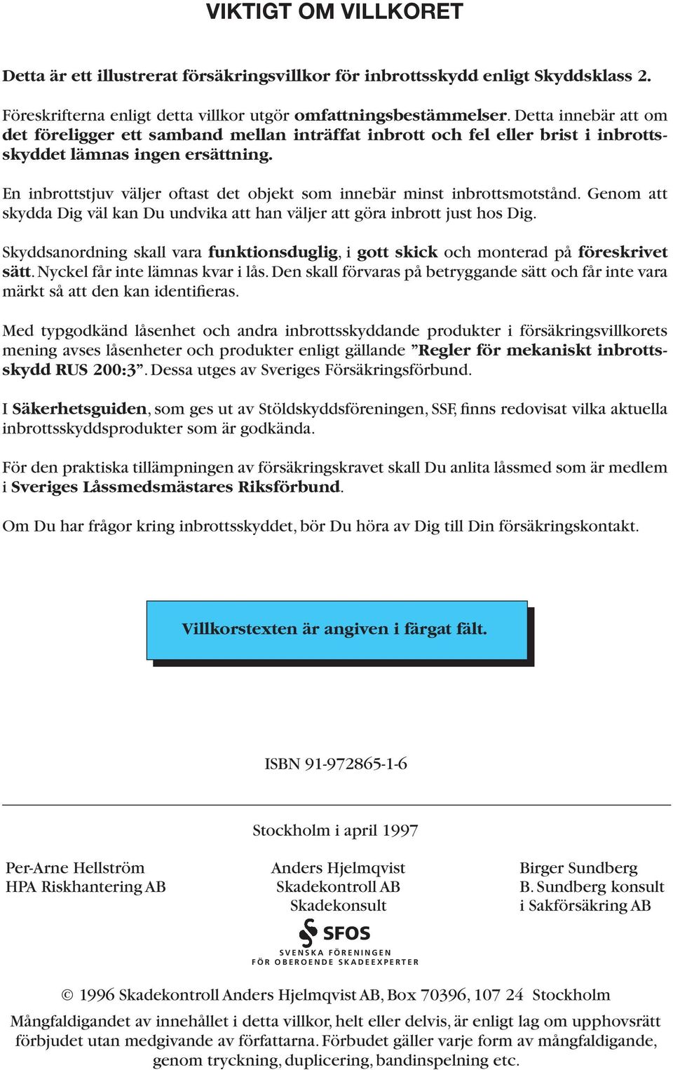 En inbrottstjuv väljer oftast det objekt som innebär minst inbrottsmotstånd. Genom att skydda Dig väl kan Du undvika att han väljer att göra inbrott just hos Dig.