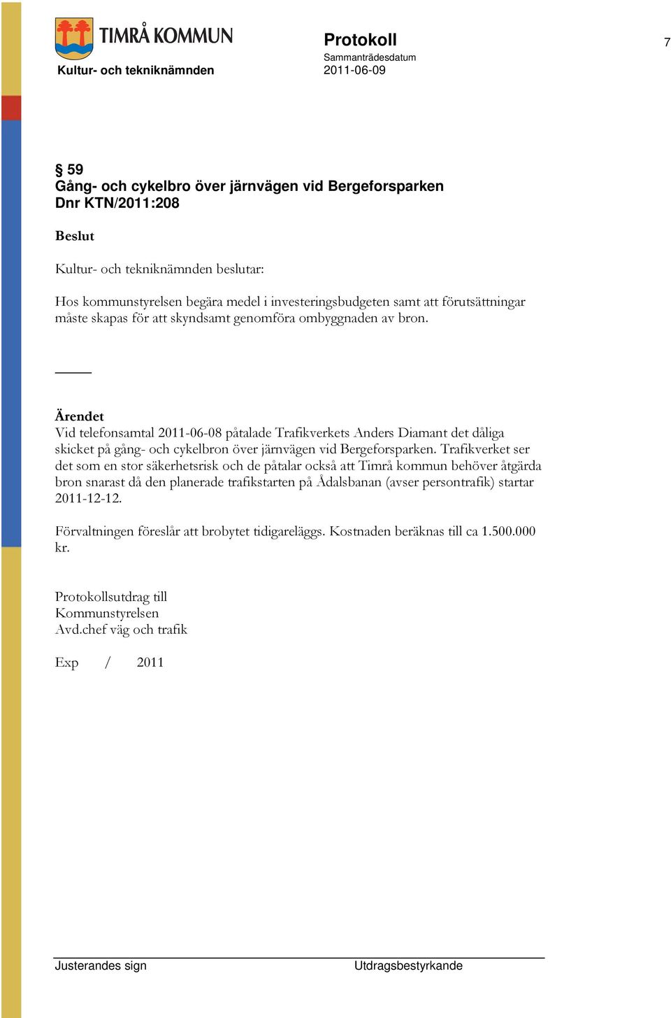 Vid telefonsamtal 2011-06-08 påtalade Trafikverkets Anders Diamant det dåliga skicket på gång- och cykelbron över järnvägen vid Bergeforsparken.