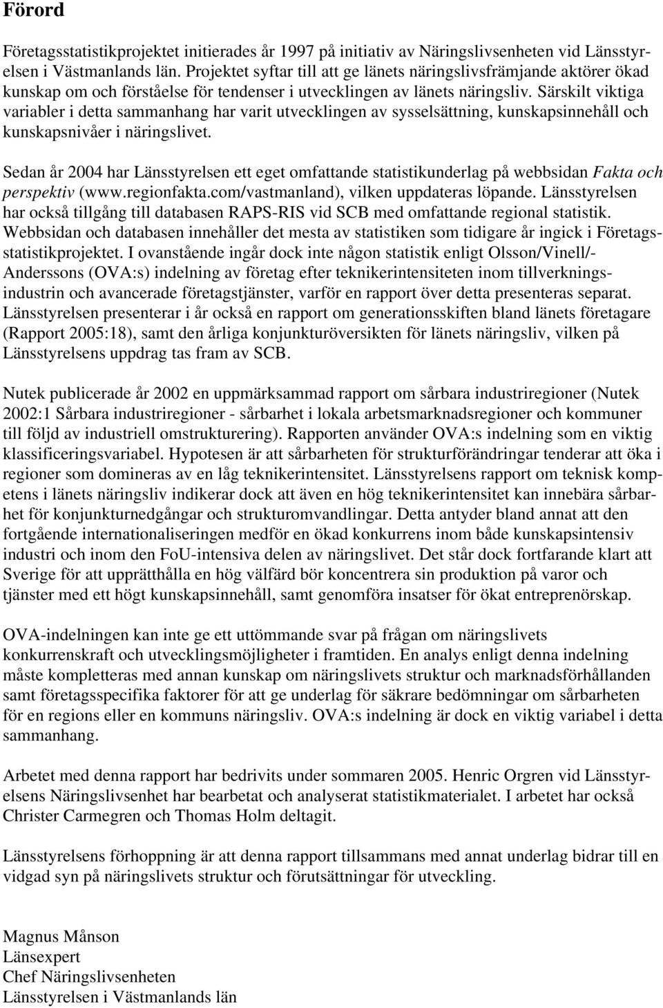 Särskilt viktiga variabler i detta sammanhang har varit utvecklingen av sysselsättning, kunskapsinnehåll och kunskapsnivåer i näringslivet.