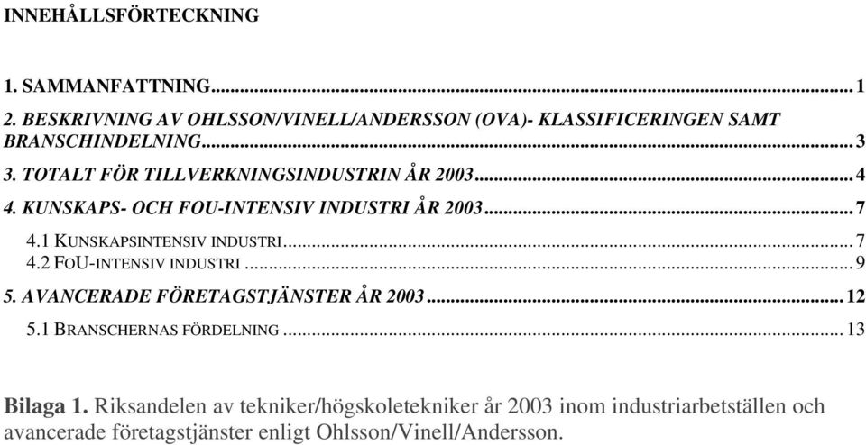 .. 7 4.2 FOU-INTENSIV INDUSTRI... 9 5. VNERDE FÖRETGSTJÄNSTER ÅR 2003... 12 5.1 RNSHERNS FÖRDELNING... 13 ilaga 1.