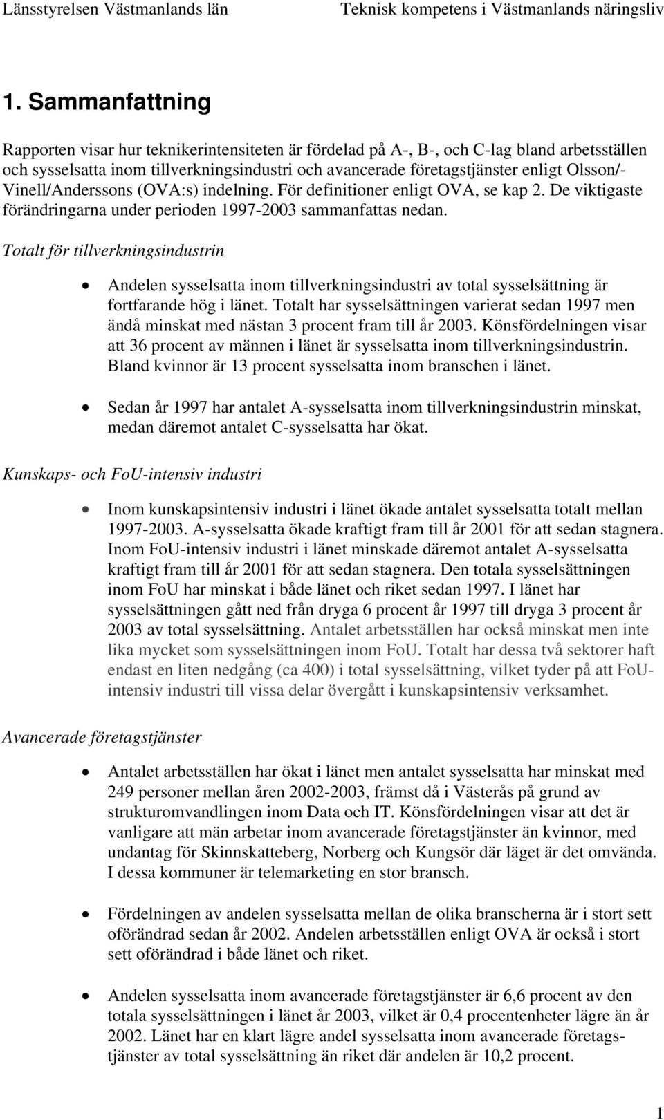 Totalt för tillverkningsindustrin ndelen sysselsatta inom tillverkningsindustri av total sysselsättning är fortfarande hög i länet.