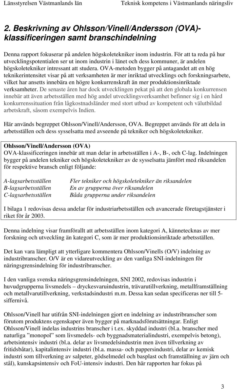 OV-metoden bygger på antagandet att en hög teknikerintensitet visar på att verksamheten är mer inriktad utvecklings och forskningsarbete, vilket har ansetts innebära en högre konkurrenskraft än mer