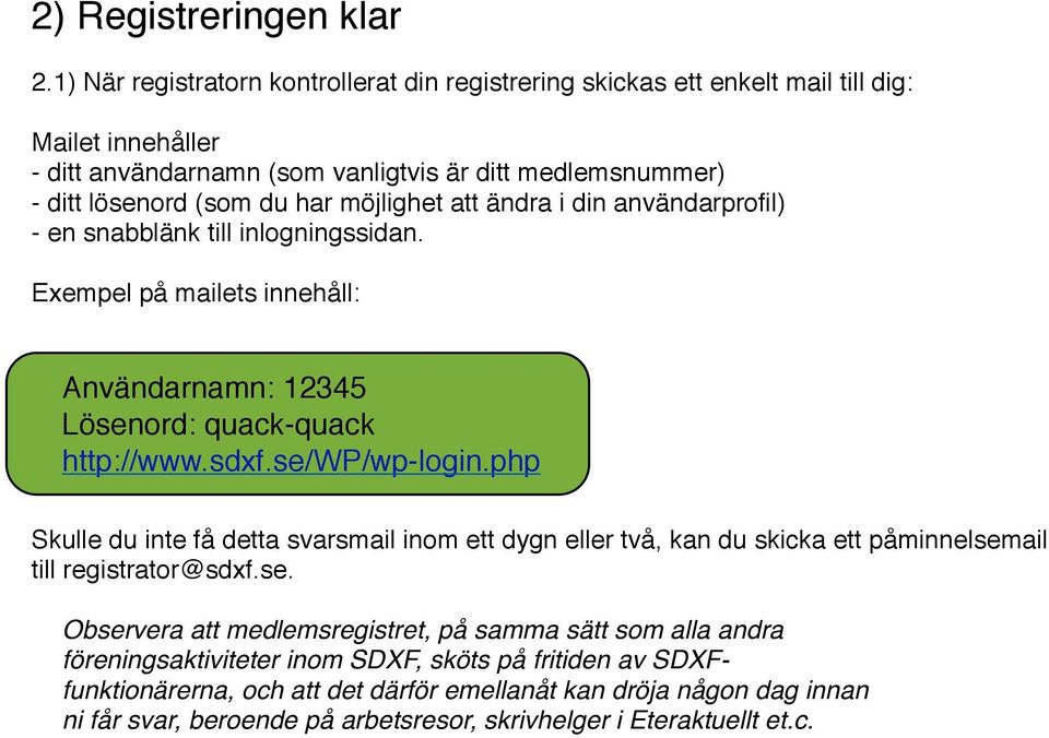 möjlighet att ändra i din användarprofil) - en snabblänk till inlogningssidan. Exempel på mailets innehåll: Användarnamn: 12345 Lösenord: quack-quack http://www.sdxf.se/wp/wp-login.