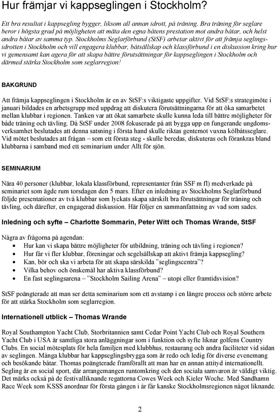 Stockholms Seglarförbund (StSF) arbetar aktivt för att främja seglingsidrotten i Stockholm och vill engagera klubbar, båtsällskap och klassförbund i en diskussion kring hur vi gemensamt kan agera för