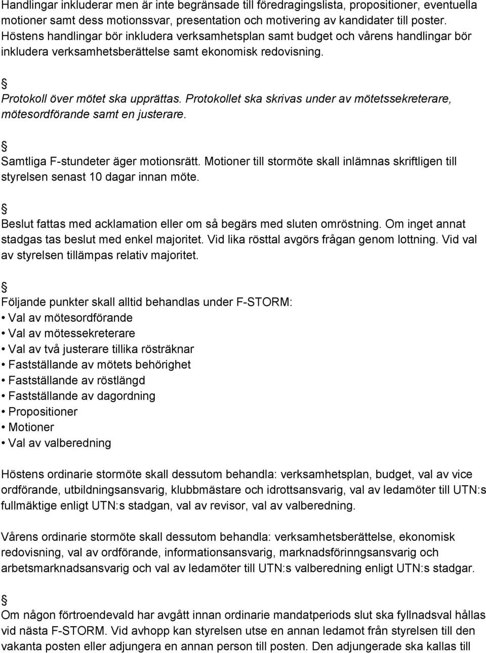 Protokollet ska skrivas under av mötetssekreterare, mötesordförande samt en justerare. Samtliga F stundeter äger motionsrätt.