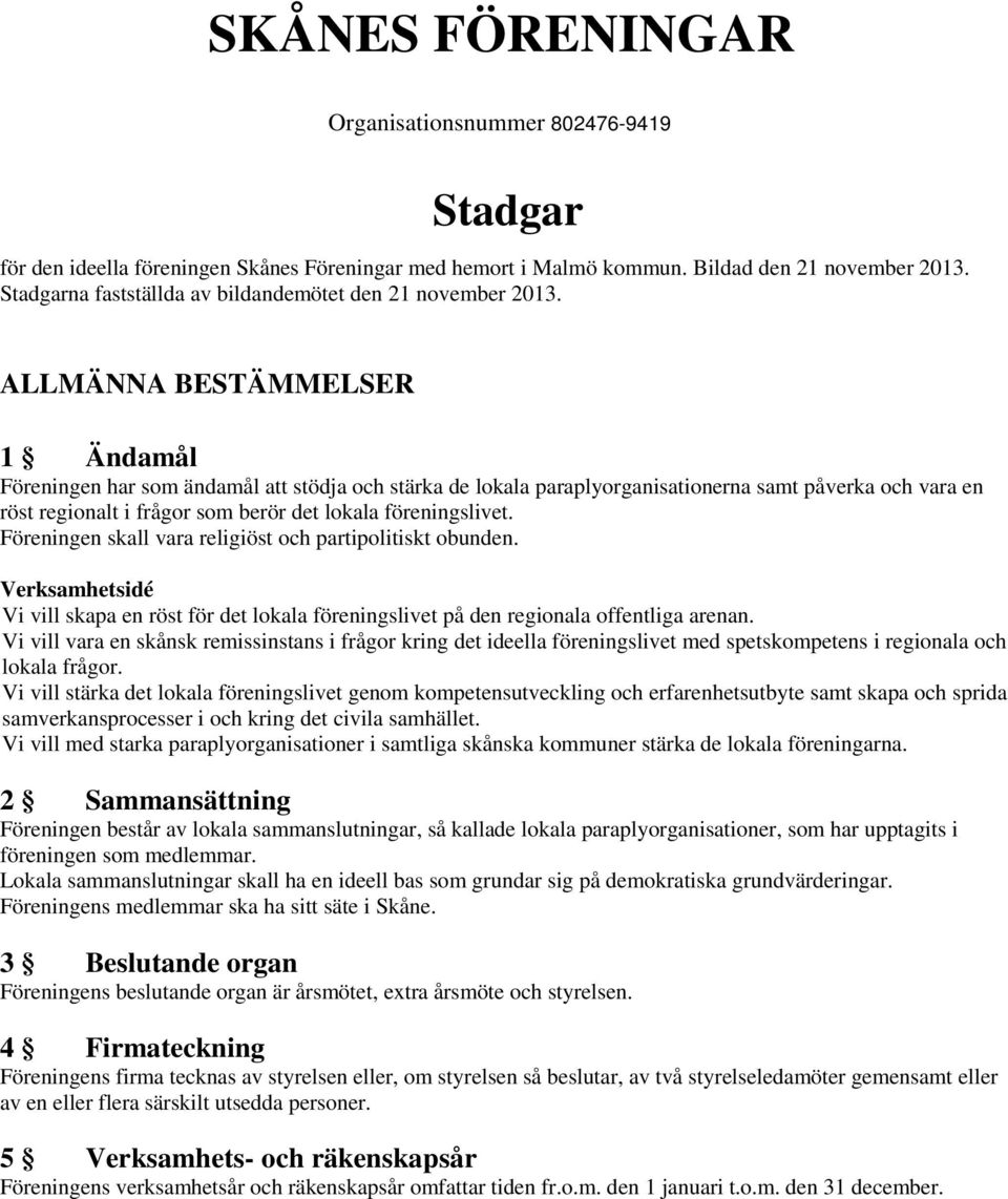 ALLMÄNNA BESTÄMMELSER 1 Ändamål Föreningen har som ändamål att stödja och stärka de lokala paraplyorganisationerna samt påverka och vara en röst regionalt i frågor som berör det lokala föreningslivet.