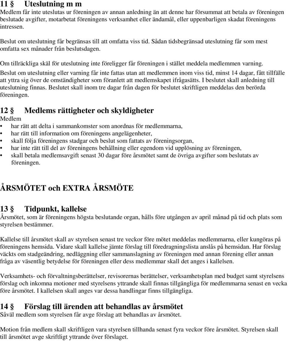 Om tillräckliga skäl för uteslutning inte föreligger får föreningen i stället meddela medlemmen varning.