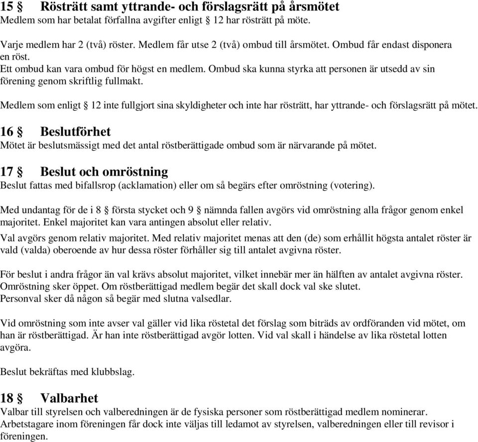 Ombud ska kunna styrka att personen är utsedd av sin förening genom skriftlig fullmakt.