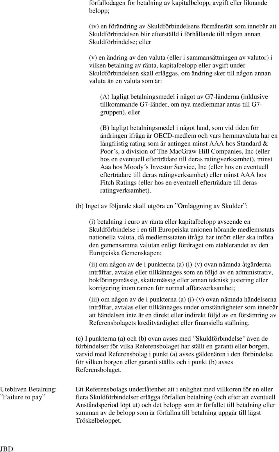 om ändring sker till någon annan valuta än en valuta som är: (A) lagligt betalningsmedel i något av G7-länderna (inklusive tillkommande G7-länder, om nya medlemmar antas till G7- gruppen), eller (B)