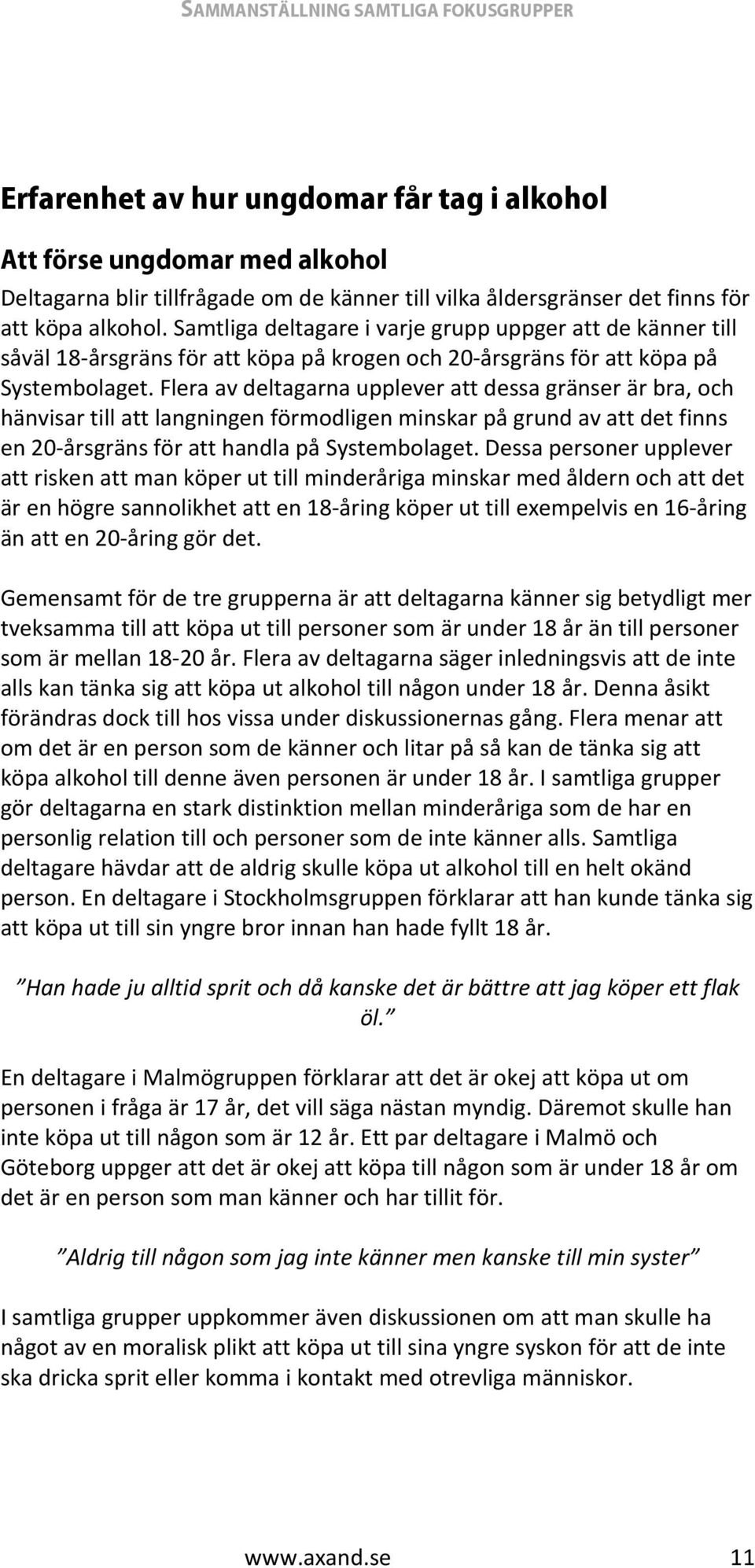 Flera av deltagarna upplever att dessa gränser är bra, och hänvisar till att langningen förmodligen minskar på grund av att det finns en 20-årsgräns för att handla på Systembolaget.