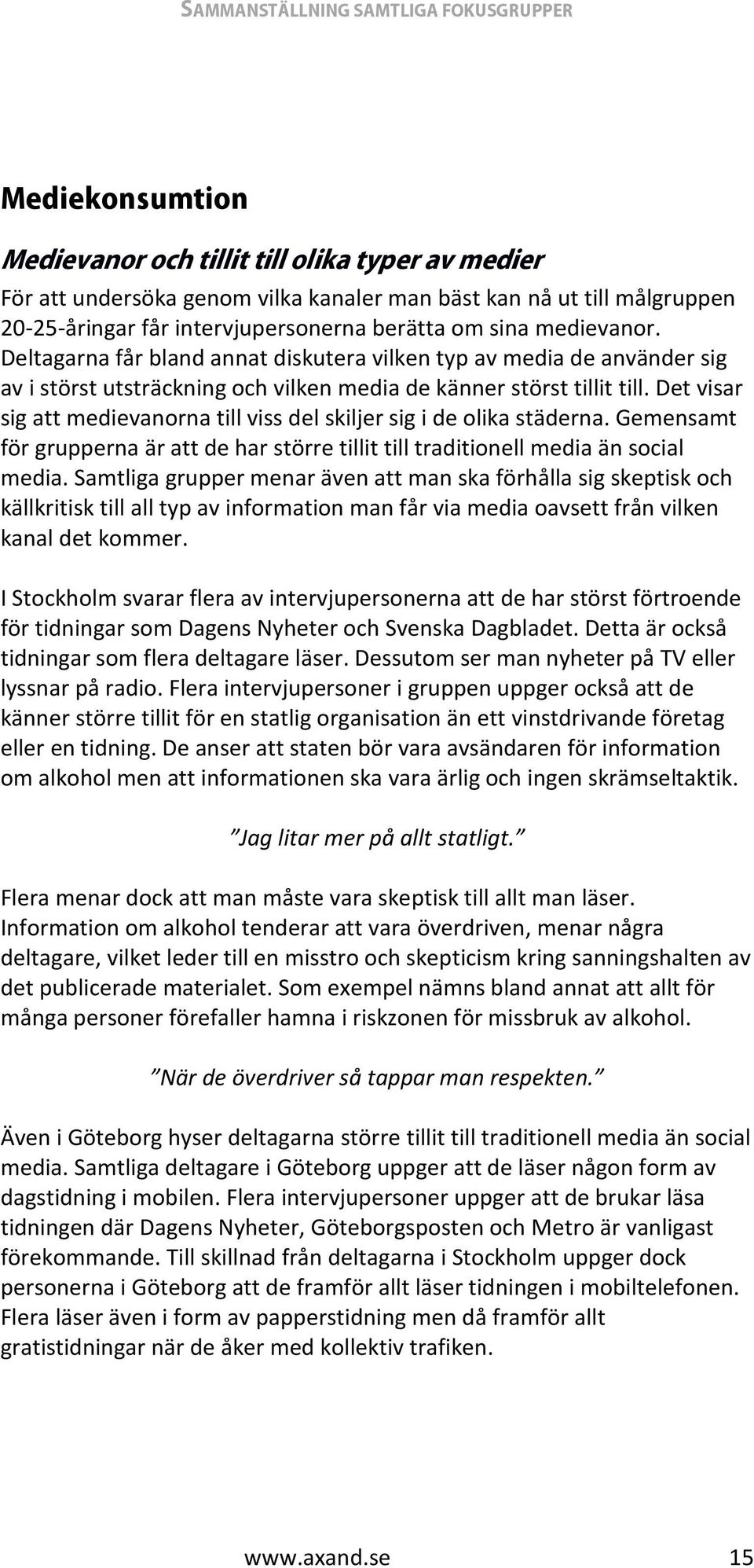 Det visar sig att medievanorna till viss del skiljer sig i de olika städerna. Gemensamt för grupperna är att de har större tillit till traditionell media än social media.