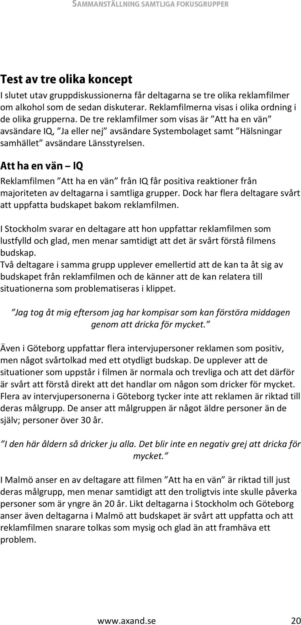 Att ha en vän IQ Reklamfilmen Att ha en vän från IQ får positiva reaktioner från majoriteten av deltagarna i samtliga grupper. Dock har flera deltagare svårt att uppfatta budskapet bakom reklamfilmen.