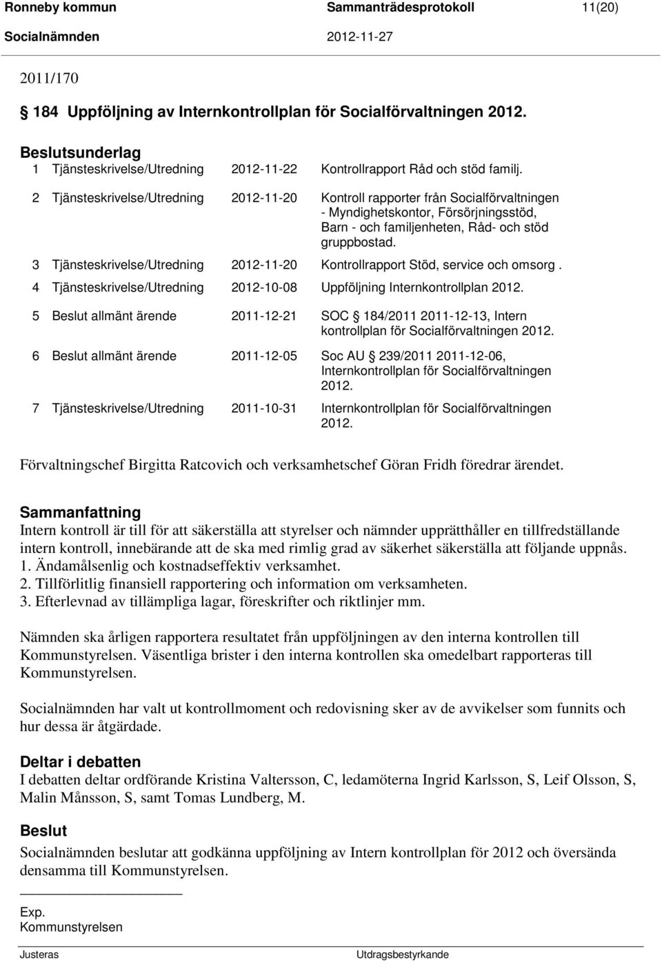 2 Tjänsteskrivelse/Utredning 2012-11-20 Kontroll rapporter från Socialförvaltningen - Myndighetskontor, Försörjningsstöd, Barn - och familjenheten, Råd- och stöd gruppbostad.