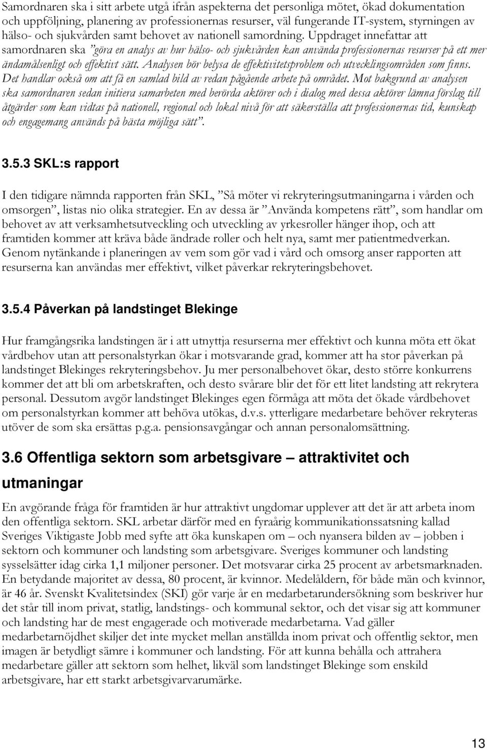 Uppdraget innefattar att samordnaren ska göra en analys av hur hälso- och sjukvården kan använda professionernas resurser på ett mer ändamålsenligt och effektivt sätt.