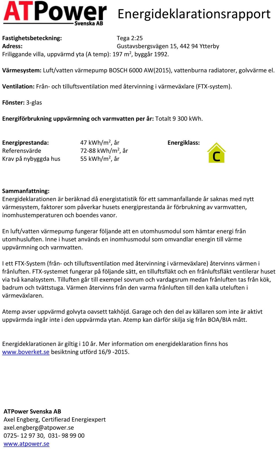 Fönster: 3-glas Energiförbrukning uppvärmning och varmvatten per år: Totalt 9 300.