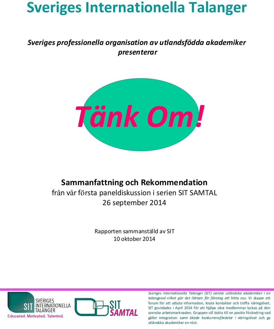 samlar utländska akademiker i en talangpool vilket gör det lättare för företag att hitta oss. Vi skapar ett forum för att utbyta information, knyta kontakter och träffa näringslivet.