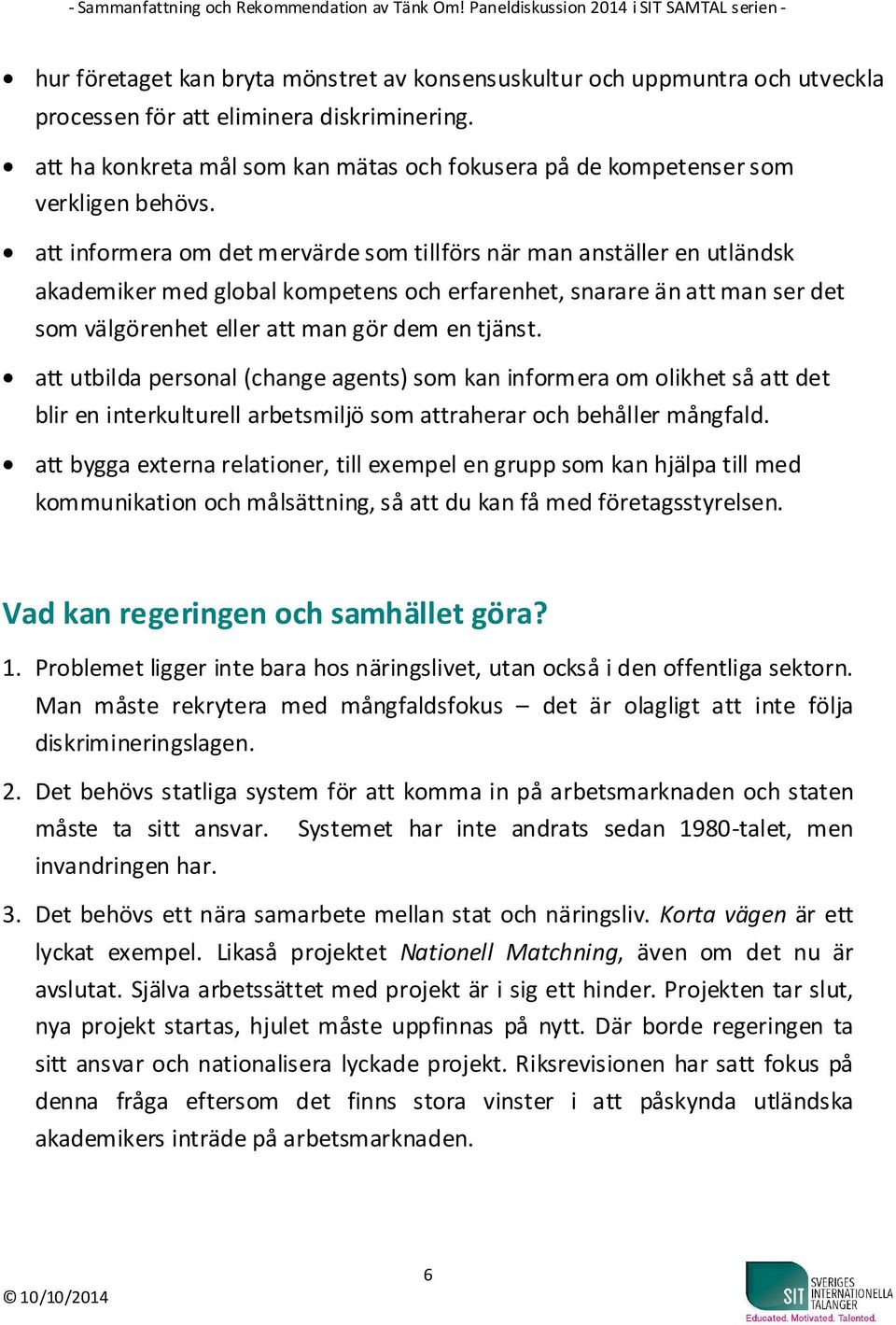 att informera om det mervärde som tillförs när man anställer en utländsk akademiker med global kompetens och erfarenhet, snarare än att man ser det som välgörenhet eller att man gör dem en tjänst.