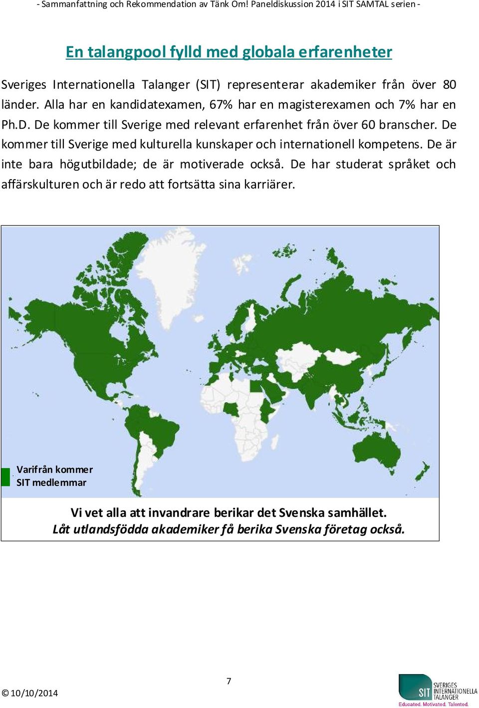 De kommer till Sverige med kulturella kunskaper och internationell kompetens. De är inte bara högutbildade; de är motiverade också.