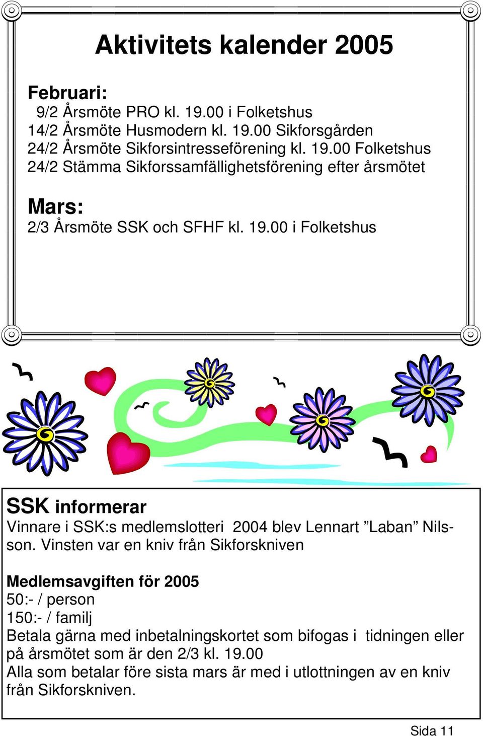 Vinsten var en kniv från Sikforskniven Medlemsavgiften för 2005 50:- / person 150:- / familj Betala gärna med inbetalningskortet som bifogas i tidningen eller på