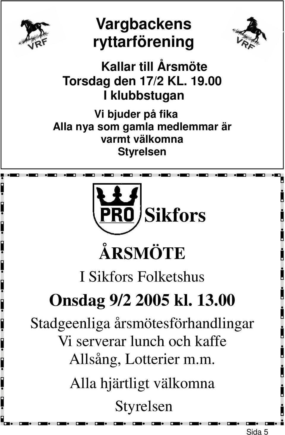 Styrelsen Sikfors ÅRSMÖTE I Sikfors Folketshus Onsdag 9/2 2005 kl. 13.