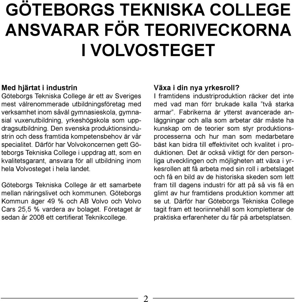Därför har Volvokoncernen gett Göteborgs Tekniska College i uppdrag att, som en kvalitetsgarant, ansvara för all utbildning inom hela Volvosteget i hela landet.